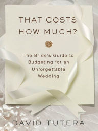 Title: That Costs How Much?: The Bride's Guide to Budgeting for an Unforgettable Wedding: The Bride's Guide to Budgeting for an Unforgettable Wedding, Author: David Tutera