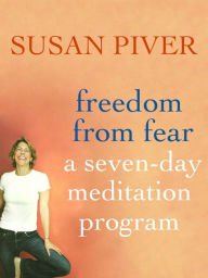 Title: Freedom from Fear: A Seven-Day Meditation Program: A Seven-Day Meditation Program, Author: Susan Piver