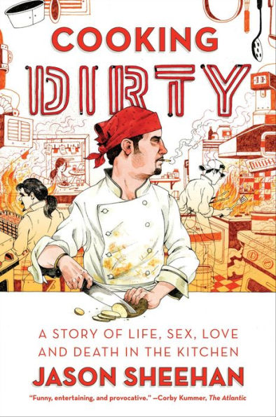 Cooking Dirty: A Story of Life, Sex, Love and Death in the Kitchen