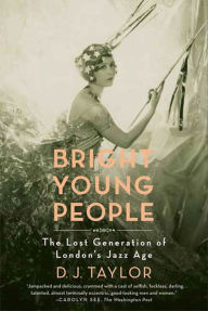 Title: Bright Young People: The Lost Generation of London's Jazz Age, Author: D. J. Taylor