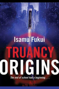 Title: Truancy Origins: A Novel, Author: Isamu Fukui