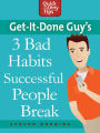Get-it-Done Guy's 3 Bad Habits Successful People Break: Break the Bad Habits Slowing You Down and Holding You Back