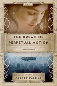 Title: The Dream of Perpetual Motion, Author: Dexter Palmer