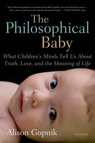 Title: The Philosophical Baby: What Children's Minds Tell Us About Truth, Love, and the Meaning of Life, Author: Alison Gopnik