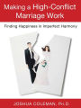 Making a High-Conflict Marriage Work: Finding Happiness in Imperfect Harmony: Finding Happiness in Imperfect Harmony