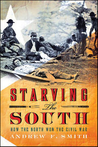 Title: Starving the South: How the North Won the Civil War, Author: Andrew F. Smith