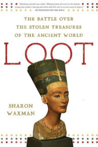 Title: Loot: The Battle over the Stolen Treasures of the Ancient World, Author: Sharon Waxman