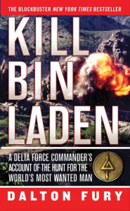 Title: Kill Bin Laden: A Delta Force Commander's Account of the Hunt for the World's Most Wanted Man, Author: Dalton Fury