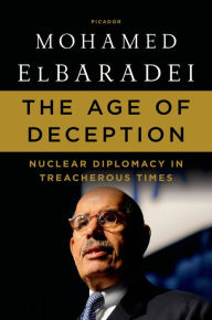 Title: The Age of Deception: Nuclear Diplomacy in Treacherous Times, Author: Mohamed ElBaradei