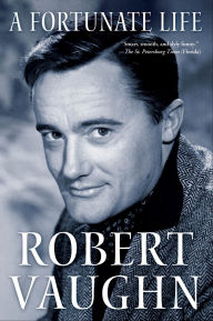 Title: A Fortunate Life: Behind-the-Scenes Stories from a Hollywood Legend, Author: Robert Vaughn