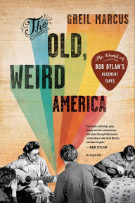 Title: The Old, Weird America: The World of Bob Dylan's Basement Tapes, Author: Greil Marcus