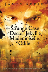 Title: The Strange Case of Doctor Jekyll & Mademoiselle Odile, Author: James Reese