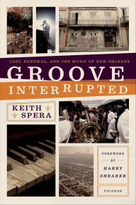 Title: Groove Interrupted: Loss, Renewal, and the Music of New Orleans, Author: Keith Spera