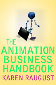 Title: The Animation Business Handbook: Practical Real-Life Advice for the Animation Professional, Author: Karen Raugust