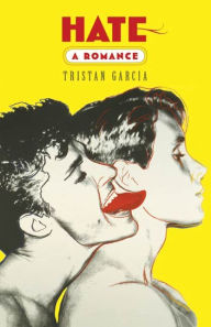 Title: Hate: A Romance: A Novel, Author: Tristan Garcia