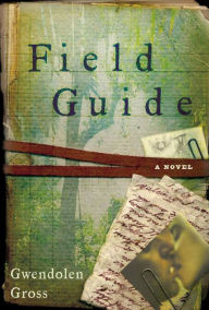 Title: Field Guide: A Novel, Author: Gwendolen Gross