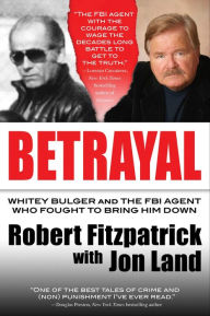 Title: Betrayal: Whitey Bulger and the FBI Agent Who Fought to Bring Him Down, Author: Robert Fitzpatrick