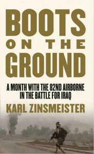 Title: Boots on the Ground: A Month with the 82nd Airborne in the Battle for Iraq, Author: Karl Zinsmeister