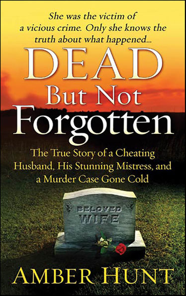 Dead But Not Forgotten: The True Story of a Cheating Husband, His Stunning Mistress, and a Murder Case Gone Cold