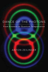 Title: Dance of the Photons: From Einstein to Quantum Teleportation, Author: Anton Zeilinger