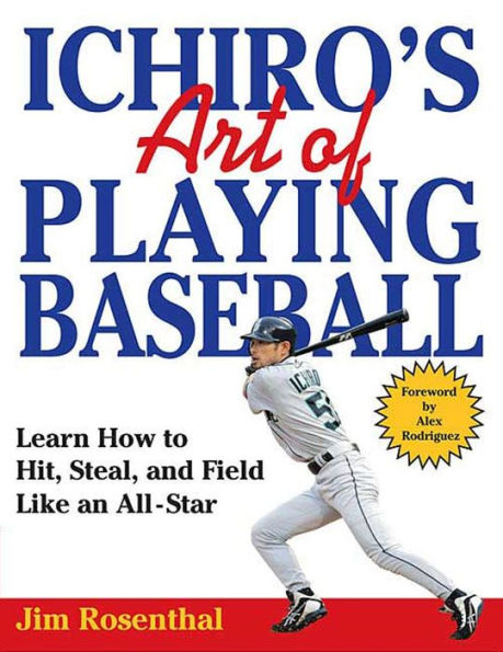 Ichiro's Art of Playing Baseball: Learn How to Hit, Steal, and Field Like an All-Star