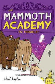 Title: The Mammoth Academy in Trouble!, Author: Neal Layton