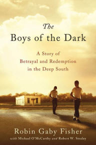 Title: The Boys of the Dark: A Story of Betrayal and Redemption in the Deep South, Author: Robin Gaby Fisher