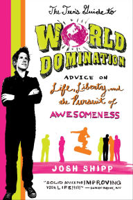 Title: The Teen's Guide to World Domination: Advice on Life, Liberty, and the Pursuit of Awesomeness, Author: Josh Shipp