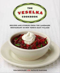 Title: The Veselka Cookbook: Recipes and Stories from the Landmark Restaurant in New York's East Village, Author: Tom Birchard