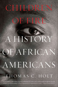 Title: Children of Fire: A History of African Americans, Author: Thomas C. Holt