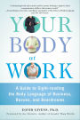 Your Body at Work: A Guide to Sight-reading the Body Language of Business, Bosses, and Boardrooms