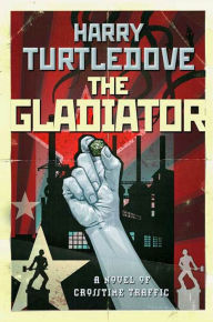 Title: The Gladiator: A Novel of Crosstime Traffic, Author: Harry Turtledove