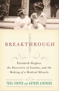 Title: Breakthrough: Elizabeth Hughes, the Discovery of Insulin, and the Making of a Medical Miracle, Author: Thea Cooper