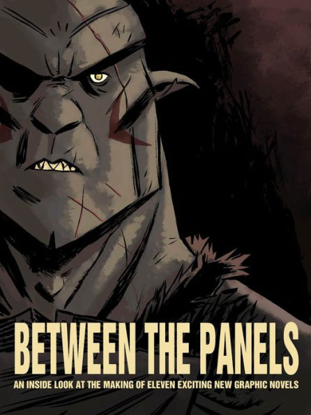 Between the Panels: An Inside Look at the Making of Eleven Exciting New Graphic Novels