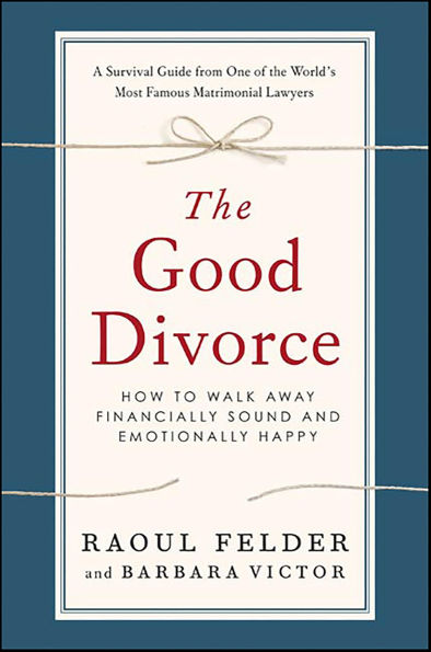 The Good Divorce: How to Walk Away Financially Sound and Emotionally Happy