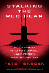 Stalking the Red Bear: The True Story of a U.S. Cold War Submarine's Covert Operations Against the Soviet Union