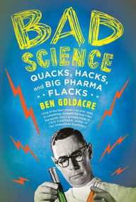 Title: Bad Science: Quacks, Hacks, and Big Pharma Flacks, Author: Ben Goldacre