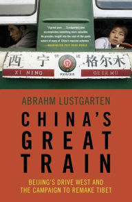 Title: China's Great Train: Beijing's Drive West and the Campaign to Remake Tibet, Author: Abrahm Lustgarten