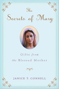 Title: The Secrets of Mary: Gifts from the Blessed Mother, Author: Janice T. Connell