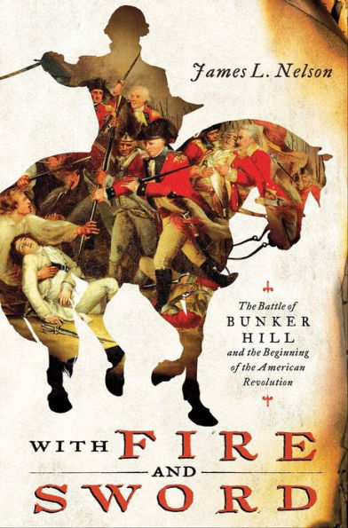 With Fire and Sword: The Battle of Bunker Hill and the Beginning of the American Revolution