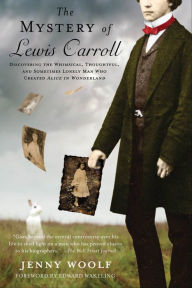 Title: The Mystery of Lewis Carroll: Discovering the Whimsical, Thoughtful, and Sometimes Lonely Man Who Created 