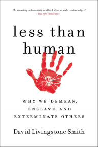 Title: Less Than Human: Why We Demean, Enslave, and Exterminate Others, Author: David Livingstone Smith