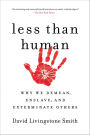 Less Than Human: Why We Demean, Enslave, and Exterminate Others