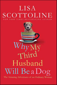 Title: Why My Third Husband Will Be a Dog: The Amazing Adventures of an Ordinary Woman, Author: Lisa Scottoline