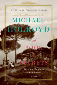 Title: A Book of Secrets: Illegitimate Daughters, Absent Fathers, Author: Michael Holroyd