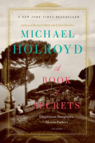 Title: A Book of Secrets: Illegitimate Daughters, Absent Fathers, Author: Michael Holroyd