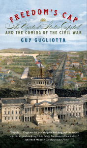 Title: Freedom's Cap: The United States Capitol and the Coming of the Civil War, Author: Guy Gugliotta