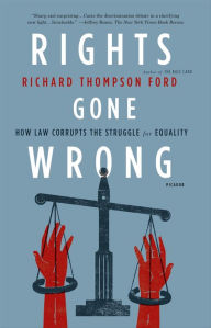 Title: Rights Gone Wrong: How Law Corrupts the Struggle for Equality, Author: Richard Thompson Ford