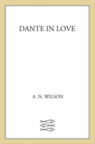 Title: Dante in Love, Author: A. N. Wilson
