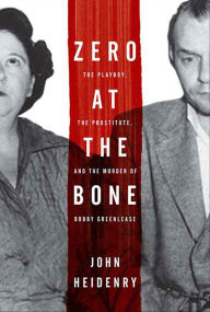 Title: Zero at the Bone: The Playboy, the Prostitute, and the Murder of Bobby Greenlease, Author: John Heidenry